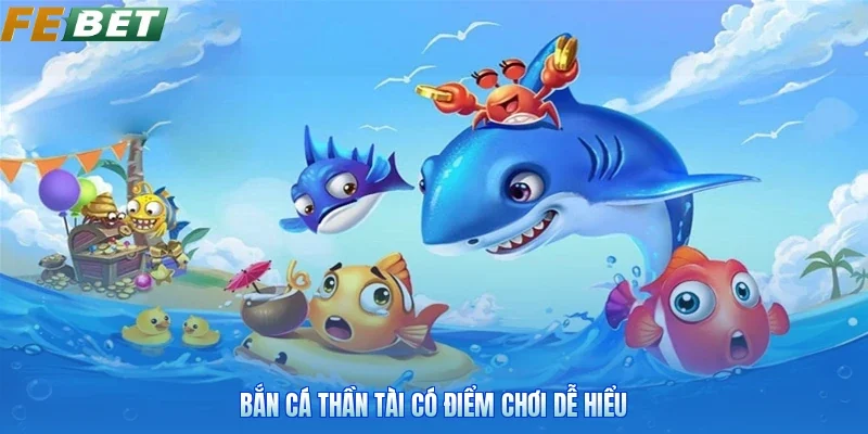 Bắn cá thần tài có điểm chơi dễ hiểu