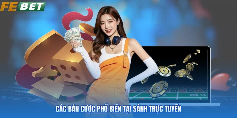 Các bàn cược phổ biến tại sảnh trực tuyến