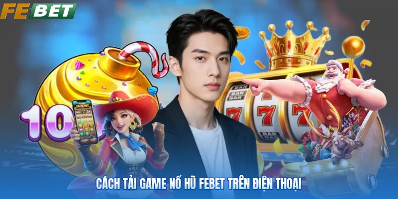 Cách tải game nổ hũ FEBET trên điện thoại