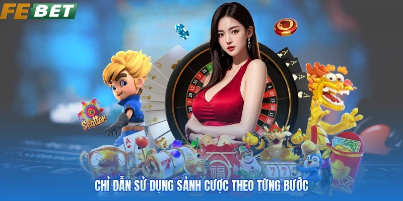 Chỉ dẫn sử dụng sảnh cược theo từng bước