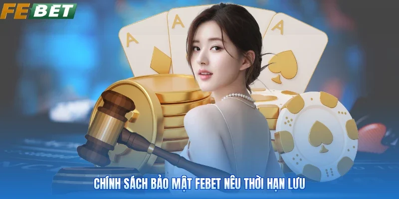 Chính sách bảo mật FEBET nêu thời hạn lưu