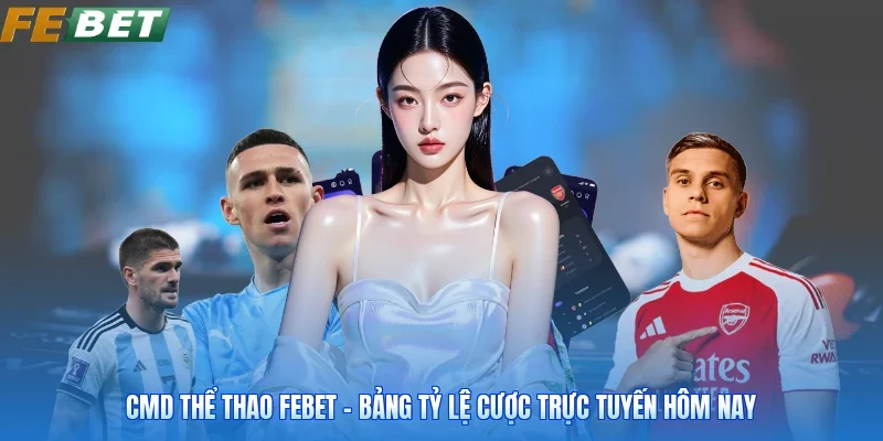 Cmd Thể Thao FEBET - Bảng Tỷ Lệ Cược Trực Tuyến Hôm Nay