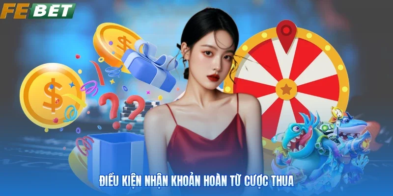 Điều kiện nhận khoản hoàn từ cược thua