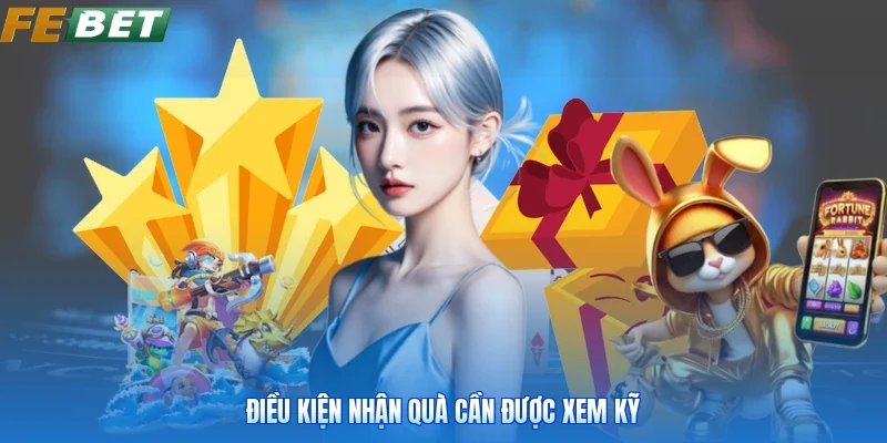 Điều kiện nhận quà cần được xem kỹ