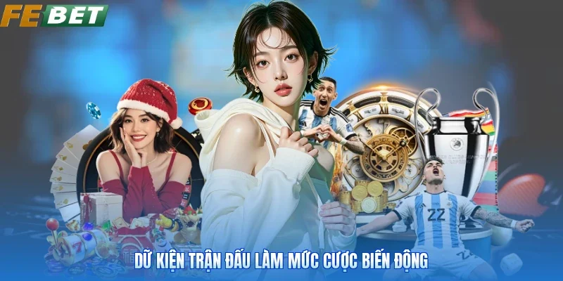 Dữ kiện trận đấu làm mức cược biến động