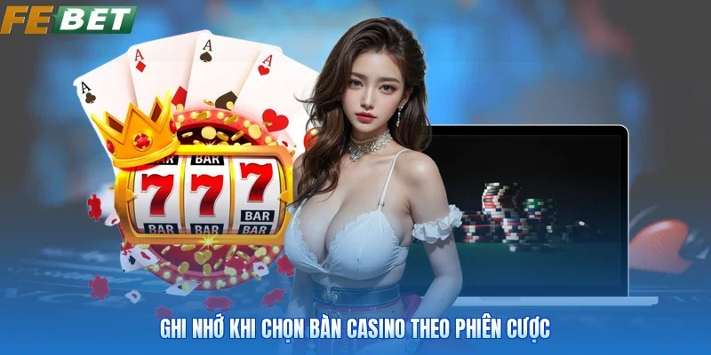 Ghi nhớ khi chọn bàn casino theo phiên cược