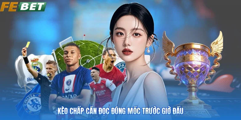 Kèo chấp cần đọc đúng mốc trước giờ đấu