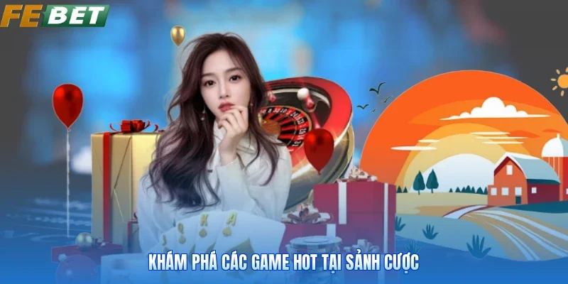Khám phá các game hot tại sảnh cược
