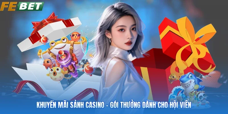 Khuyến Mãi Sảnh Casino - Gói Thưởng Dành Cho Hội Viên