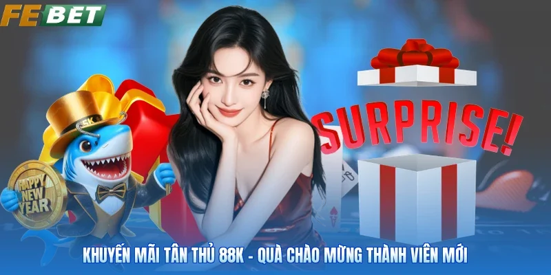 Khuyến Mãi Tân Thủ 88k - Quà Chào Mừng Thành Viên Mới