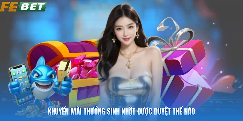 Khuyến mãi thưởng sinh nhật được duyệt thế nào