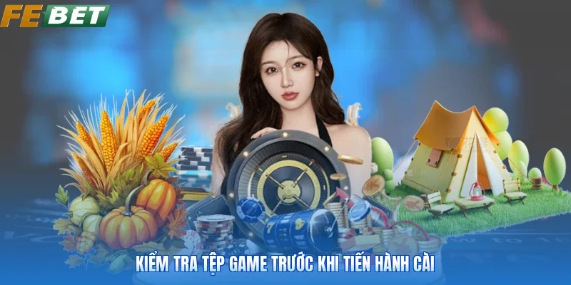 Kiểm tra tệp game trước khi tiến hành cài