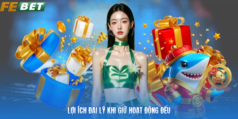 Lợi ích đại lý khi giữ hoạt động đều