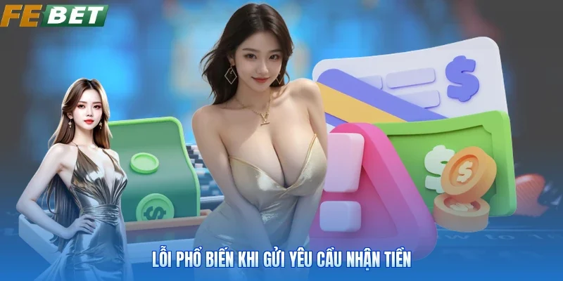 Lỗi phổ biến khi gửi yêu cầu nhận tiền