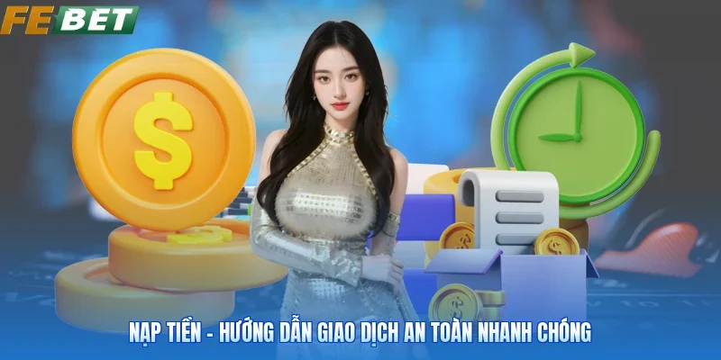 Nạp Tiền - Hướng Dẫn Giao Dịch An Toàn Nhanh Chóng