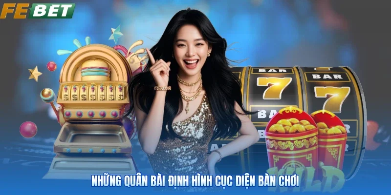 Những quân bài định hình cục diện bàn chơi