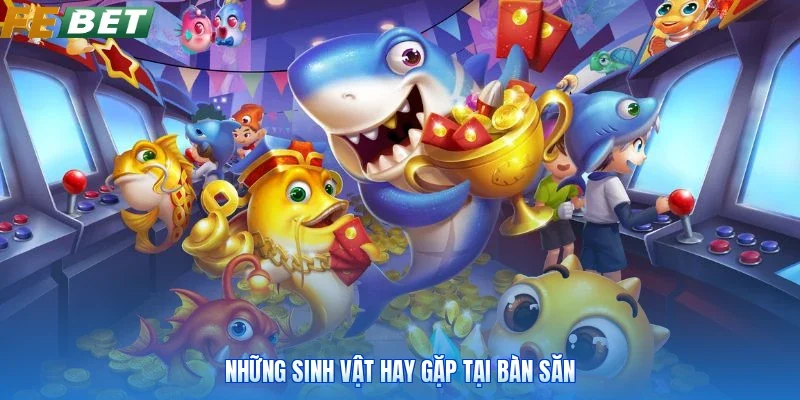 Những sinh vật hay gặp tại bàn săn