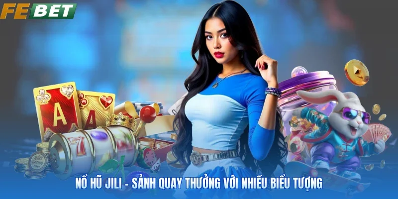 Nổ Hũ Jili - Sảnh Quay Thưởng Với Nhiều Biểu Tượng