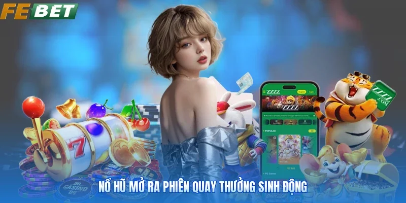 Nổ hũ mở ra phiên quay thưởng sinh động