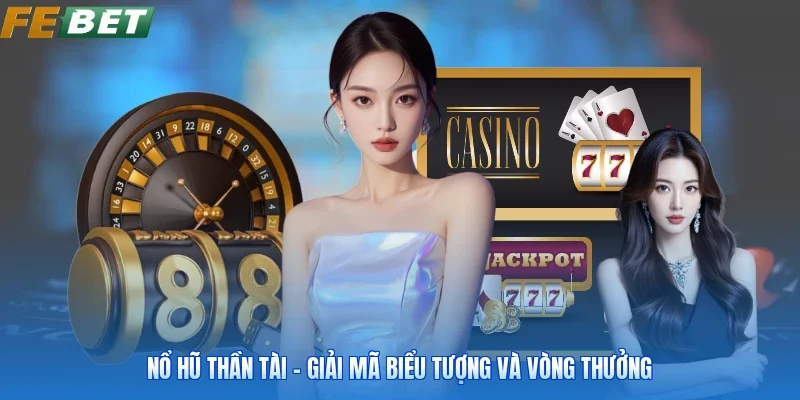 Nổ Hũ Thần Tài - Giải Mã Biểu Tượng Và Vòng Thưởng