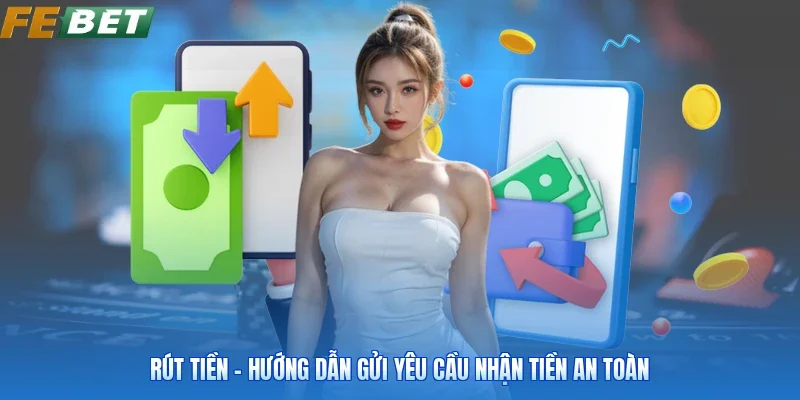 Rút Tiền - Hướng Dẫn Gửi Yêu Cầu Nhận Tiền An Toàn