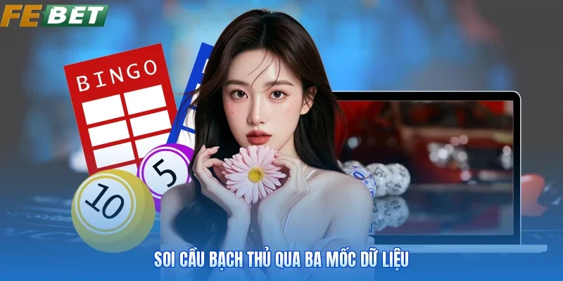 Soi cầu bạch thủ qua ba mốc dữ liệu