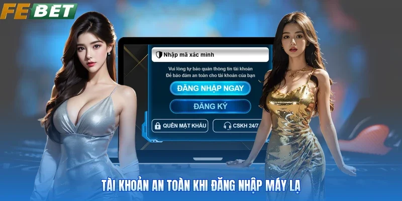 Tài khoản an toàn khi đăng nhập máy lạ