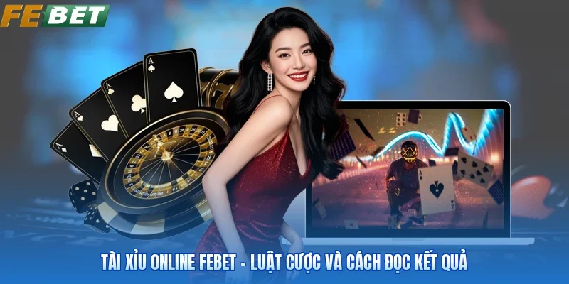 Tài Xỉu Online FEBET - Luật Cược Và Cách Đọc Kết Quả