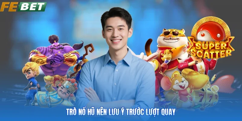 Trò nổ hũ nên lưu ý trước lượt quay