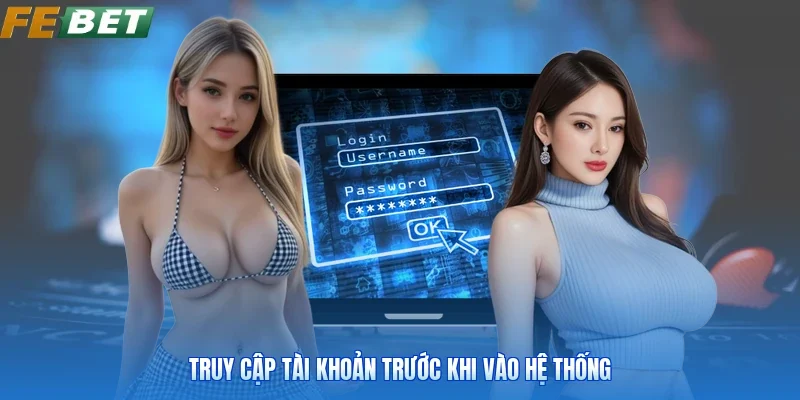 Truy cập tài khoản trước khi vào hệ thống
